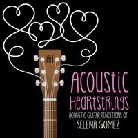 Acoustic Heartstrings - Acoustic Guitar Renditions of Selena Gomez