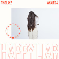 Whales & This Lake - HAPPY LIAR