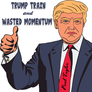 Paul Taylor - Trump Train and Wasted Momentum