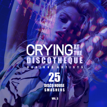 Various Artists - Crying at the Discotheque, Vol. 3 (25 Disco House Smashers)