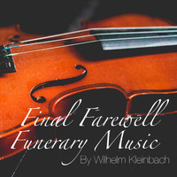 Wilhelm Kleinbach - Final Farewell Funerary Music By Wilhelm Kleinbach