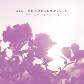 Dylan Francis - All the Garden Roses