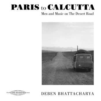 Deben Bhattacharya - Paris to Calcutta: Men and Music on the Desert Road