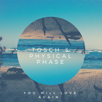 Tosch & Physical Phase - You Will Love Again