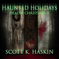 Scott K Haskin - Haunted Holidays: Deadly Christmas II (Explicit)