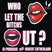 DJ Prodigio feat. Robert Sutherland - Who Let the Bitches Out