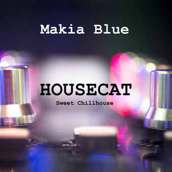 Makia Blue - Housecat (Sweet Chillhouse)