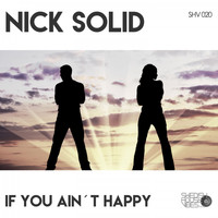 Nick Solid - If You Ain't Happy