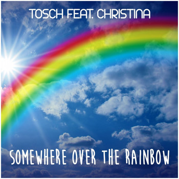 Tosch feat. Christina - Somewhere over the Rainbow