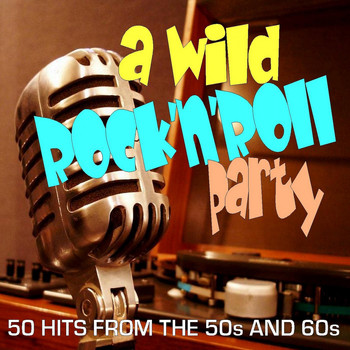 Various Artists - A Wild Rock 'n' Roll Party: 50 Hits from the 50s and 60s