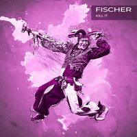 Fischer - Kill It