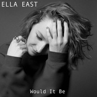 Ella East - Would It Be