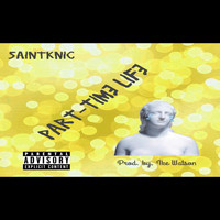 Saintknic - Part-Time Life (Explicit)