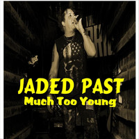 Jaded Past - Much Too Young