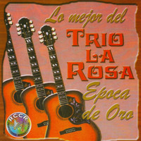 Trio La Rosa - Lo Mejor del Trio la Rosa Época de Oro