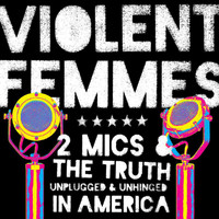 Violent Femmes - 2 Mics & The Truth: Unplugged & Unhinged In America (Live)