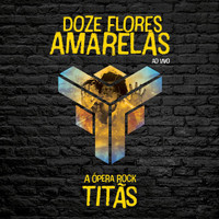 Titãs - Doze Flores Amarelas - A Ópera Rock (Ao Vivo)