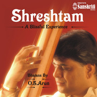 O.S. Arun - Shreshtam: A Blissful Experience