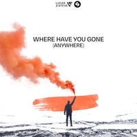 Lucas & Steve - Where Have You Gone (Anywhere)