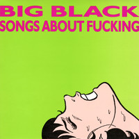 Big Black - Songs About Fucking (Remastered) (Explicit)
