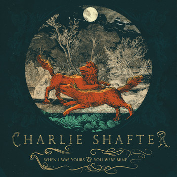 Charlie Shafter - When I Was Yours & You Were Mine