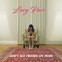 Lucy Pace - Ain't No Friend of Mine