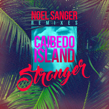 Caibedo Island - Stronger - Noel Sanger Remixes