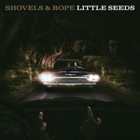 Shovels & Rope - Little Seeds (Deluxe Version)