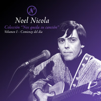 Noel Nicola - Colección Nos Queda Su Canción, Vol. 1: Comienzo del Día