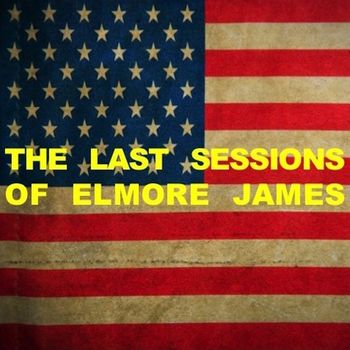 Elmore James - The Last Sessions of Elmore James