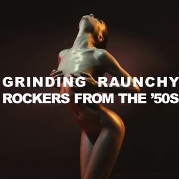 Various Artists - Grinding Raunchy Rockers From the '50s