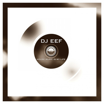 DJ EEF - House Music Is My Life