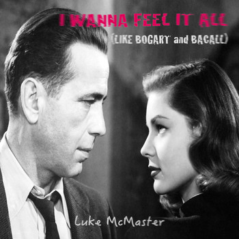 Luke McMaster - I Wanna Feel It All (Like Bogart and Bacall)