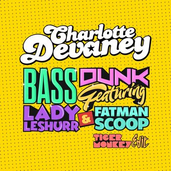 Charlotte Devaney - Bass Dunk (The Edit / Tigermonkey Edit)