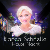 Bianca Schnelle - Heute Nacht