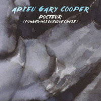 Adieu Gary Cooper - Docteur (Donnez-moi quelque chose)