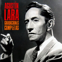Agustín Lara - Grabaciones Completas (Remastered)
