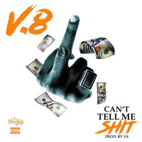 V8 - Cant Tell Me Shit (Explicit)