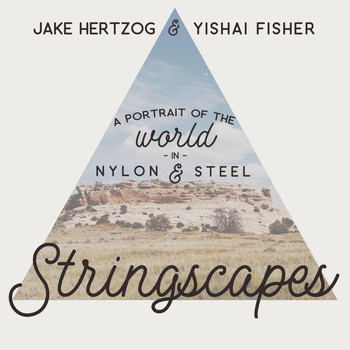 Jake Hertzog & Yishai Fisher - Stringscapes: A Portrait of the World in Nylon & Steel