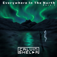 Calvin Shelár - Everywhere in the North , Pt. 1