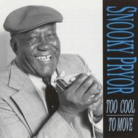 Snooky Pryor - Too Cool to Move