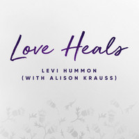 Levi Hummon - Love Heals (with Alison Krauss)