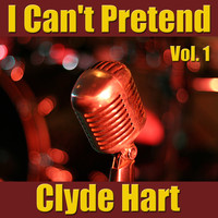 Clyde Hart - I Can't Pretend, Vol. 1