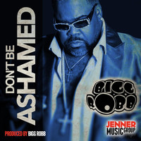 Bigg Robb - Don't Be Ashamed
