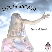 Essra Mohawk - Life Is Sacred