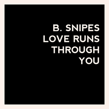 B. Snipes - Love Runs Through You