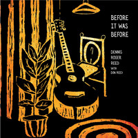Dennis Roger Reed - Before It Was Before