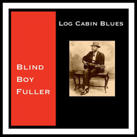 Blind Boy Fuller - Log Cabin Blues