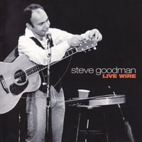 Steve Goodman - Live Wire (Live)