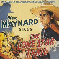 Ken Maynard - Sings the Lone Star Trail, The Story of Hollywood's First Singing Cowboy